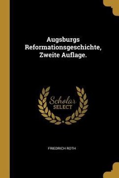 Augsburgs Reformationsgeschichte, Zweite Auflage. - Roth, Friedrich