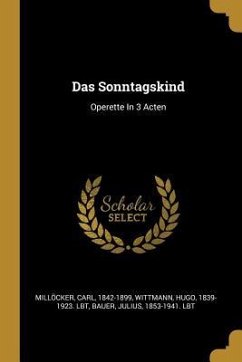 Das Sonntagskind: Operette in 3 Acten - Millocker, Carl