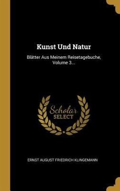 Kunst Und Natur: Blätter Aus Meinem Reisetagebuche, Volume 3...