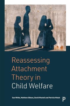 Reassessing Attachment Theory in Child Welfare - White, Sue (University of Sheffield); Gibson, Matthew (University of Birmingham, Department of Social Poli; Wastell, David (University of Nottingham)
