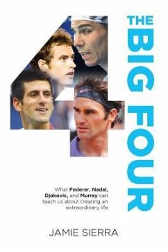 The Big Four: What Federer, Nadal, Djokovic, and Murray Can Teach Us about Creating an Extraordinary Life. - Sierra, Jamie