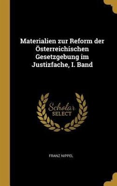 Materialien Zur Reform Der Österreichischen Gesetzgebung Im Justizfache, I. Band - Nippel, Franz