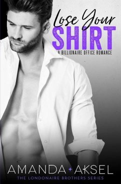 Lose Your Shirt: A Billionaire Office Romance - Aksel, Amanda