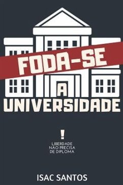 Foda-Se a Universidade: liberdade não precisa de diploma - Santos Silva, Isac
