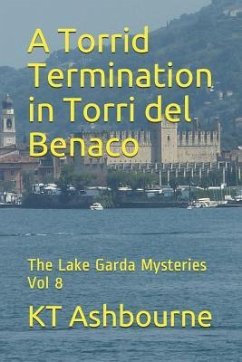 A Torrid Termination in Torri del Benaco: The Lake Garda Mysteries Vol 8 - Ashbourne, Kt