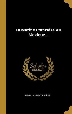 La Marine Française Au Mexique... - Rivière, Henri Laurent