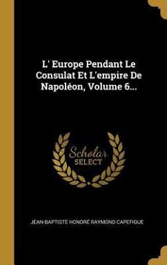 L' Europe Pendant Le Consulat Et L'empire De Napoléon, Volume 6...
