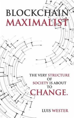 Blockchain Maximalist: The Very Structure of Society is About to Change. - Wester, Luis