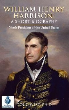 William Henry Harrison: A Short Biography: Ninth President of the United States - West, Doug