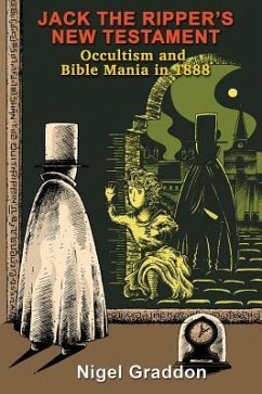 Jack the Ripper's New Testament: Occultism and Bible Mania in 1888 - Graddon, Nigel (Nigel Graddon)