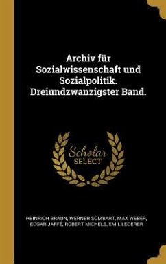 Archiv Für Sozialwissenschaft Und Sozialpolitik. Dreiundzwanzigster Band.