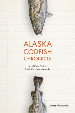 Alaska Codfish Chronicle: A History of the Pacific Cod Fishery in Alaska - Mackovjack, James