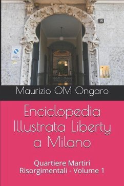 Enciclopedia Illustrata Liberty a Milano: Quartiere Martiri Risorgimentali - Volume 1 - Ongaro, Maurizio Om