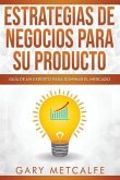 Estrategia de Negocios Para Sus Productos: Guía de Un Experto Para Dominar El Mercado