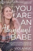 You are an Abundant Babe: Skyrocket your self-belief, integrate the secrets to success, and tap into the abundance that is meant for you.