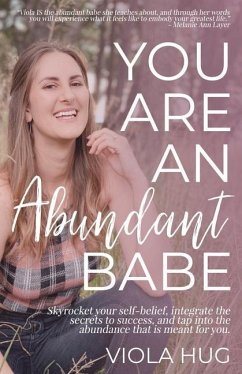 You are an Abundant Babe: Skyrocket your self-belief, integrate the secrets to success, and tap into the abundance that is meant for you. - Hug, Viola