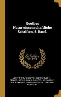 Goethes Naturwissenschaftliche Schriften, 5. Band.