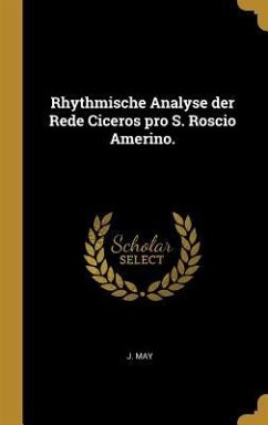 Rhythmische Analyse Der Rede Ciceros Pro S. Roscio Amerino. - May, J.