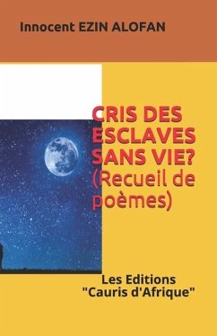 Cris Des Esclaves Sans Vie ?: Poèmes, Des cadavres Anonymes ! - Ezin Alofan, Innocent