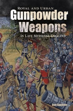 Royal and Urban Gunpowder Weapons in Late Medieval England - Spencer, Dan