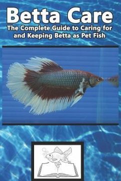Betta Care: The Complete Guide to Caring for and Keeping Betta as Pet Fish - Jones, Tabitha