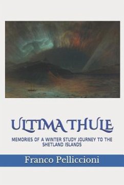 Ultima Thule: Memories of a Winter Study Journey to the Shetland Islands - Pelliccioni, Franco