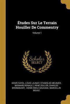 Études Sur Le Terrain Houiller De Commentry; Volume 1 - Fayol, Henri; Launay, Louis; Meunier, Stanislas