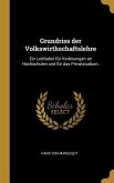 Grundriss Der Volkswirthschaftslehre: Ein Leitfaden Für Vorlesungen an Hochschulen Und Für Das Privatstudium.