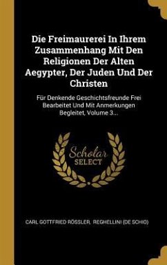 Die Freimaurerei In Ihrem Zusammenhang Mit Den Religionen Der Alten Aegypter, Der Juden Und Der Christen - Rössler, Carl Gottfried