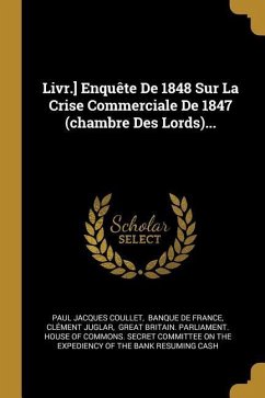 Livr.] Enquête De 1848 Sur La Crise Commerciale De 1847 (chambre Des Lords)... - Coullet, Paul Jacques; Juglar, Clément