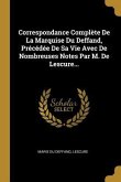 Correspondance Complète De La Marquise Du Deffand, Précédée De Sa Vie Avec De Nombreuses Notes Par M. De Lescure...