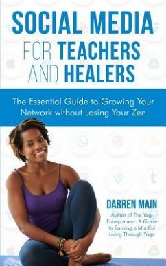 Social Media for Teachers and Healers: The Essential Guide to Growing Your Network Without Losing Your Zen - Main, Darren