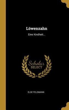 Löwenzahn: Eine Kindheit... - Feldmann, Else