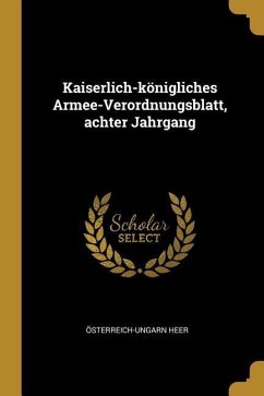Kaiserlich-Königliches Armee-Verordnungsblatt, Achter Jahrgang - Heer, Osterreich-Ungarn