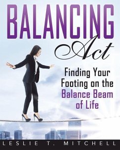 Balancing Act: Finding Your Footing On The Balance Beam of Life - Mitchell, Leslie T.