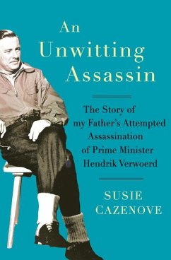 An Unwitting Assassin: The Story of My Father's Attempted Assassination of Prime Minister Hendrik Verwoerd - Cazenove, Susie