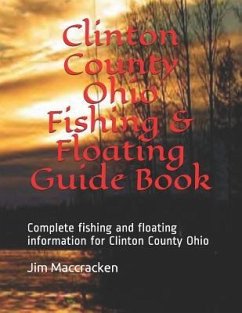 Clinton County Ohio Fishing & Floating Guide Book: Complete fishing and floating information for Clinton County Ohio - MacCracken, Jim