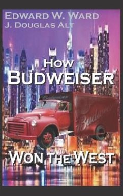 How Budweiser Won the West - Alt, J. Douglas; Ward, Edward W.