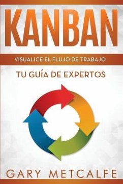 Kanban: Visualizar El Flujo de Trabajo: Guía de Expertos - Metcalfe, Gary