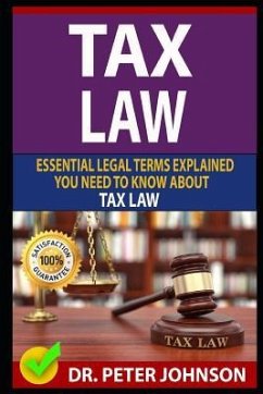 Tax Law: Essential Legal Terms Explained You Need to Know about Types of Tax Law! - Johnson, Dr Peter