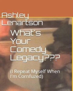 What's Your Comedy Legacy: (I Repeat Myself When I'm Cornfuzed) - Lenartson, Ashley A.