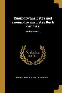 Einundzwanzigstes Und Zweiundzwanzigstes Buch Der Ilias: Prolegomena.