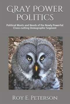 Gray Power Politics: Political Wants and Needs of the Newly Powerful Cross-Cutting Demographic Segment - Peterson, Roy Eugene