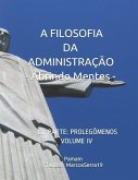 A Filosofia Da Administração - Abrindo Mentes: 1a; Parte: Prolegômenos - Volume IV