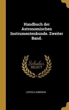 Handbuch der Astronomischen Instrumentenkunde. Zweiter Band. - Ambronn, Leopold