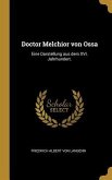 Doctor Melchior Von Ossa: Eine Darstellung Aus Dem XVI. Jahrhundert.