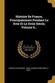 Histoire De France, Principalement Pendant Le Xvie Et Le Xviie Siècle, Volume 6...
