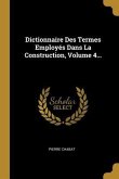 Dictionnaire Des Termes Employés Dans La Construction, Volume 4...
