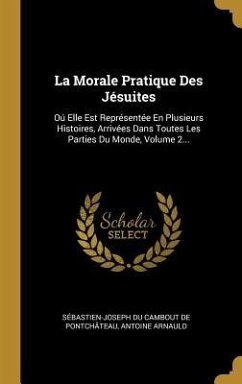 La Morale Pratique Des Jésuites - Arnauld, Antoine
