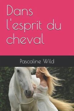 Dans l'Esprit Du Cheval - Wild, Pascaline